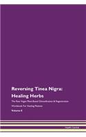 Reversing Tinea Nigra: Healing Herbs The Raw Vegan Plant-Based Detoxification & Regeneration Workbook For Healing Patients Volume 8