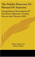 The Dublin Dissector or Manual of Anatomy: Comprising a Description of the Bones, Muscles, Vessels, Nerves and Viscera (1842)