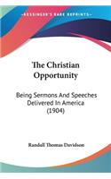 Christian Opportunity: Being Sermons And Speeches Delivered In America (1904)