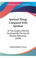 Spiritual Things Compared With Spiritual: Or The Gospels And Acts Illustrated By The Use Of Parallel References (1859)