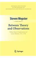 Between Theory and Observations: Tobias Mayer's Explorations of Lunar Motion, 1751-1755(Sources and Studies in the History of Mathematics and Physic)