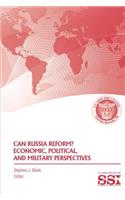 Can Russia Reform? Economic, Political, and Military Perspectves