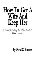 How To Get A Wife And Keep Her