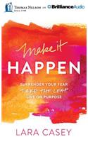 Make It Happen: Surrender Your Fear. Take the Leap. Live on Purpose.; Library Edition