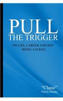 Pull the Trigger: On Life, Career, and not being a D-Bag