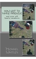 How not to make friends: and piss off family members(English)