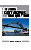 Im Sorry I Can't Answer That Question