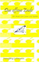 Das offene Ende: Ein Stück zum Lesen oder Spielen