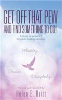 Get Off That Pew and Find Something to Do!: A Guide for Activating Kingdom-Building Ministries(English)