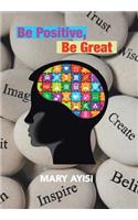 Be Positive, Be Great: (English)