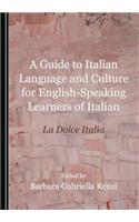 Guide to Italian Language and Culture for English-Speaking Learners of Italian: La Dolce Italia