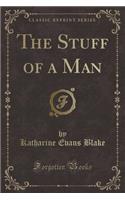 The Stuff of a Man (Classic Reprint)