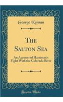 The Salton Sea: An Account of Harriman's Fight with the Colorado River (Classic Reprint)