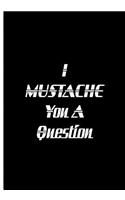 I Mustache You A Question - Black Notebook / Extended Lined Pages / Soft Matte