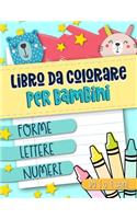 Libro da colorare per bambini: Forme Lettere Numeri: Da 1 a 4 anni: Un libro di attività divertente per bambini in età prescolare e scolare