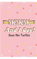 SKSKSK And I Oop! Save the Turtles