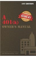 A 401(k) Owner's Manual: Your Guide To the 401(k) Employer Retirement Plan