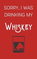 Sorry I Was Drinking My Whiskey