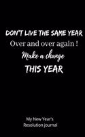 don't live the same year over and over again! Make a change this time my new year's resolution journal