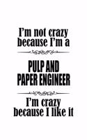 I'm Not Crazy Because I'm A Pulp And Paper Engineer I'm Crazy Because I like It: Best Pulp And Paper Engineer Notebook, Journal Gift, Diary, Doodle Gift or Notebook - 6 x 9 Compact Size- 109 Blank Lined Pages