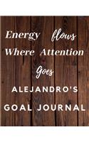 Energy Flows Where Attention Goes Alejandro's Goal Journal: 2020 New Year Planner Goal Journal Gift for Alejandro / Notebook / Diary / Unique Greeting Card Alternative