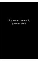 If you can dream it, you can do it.