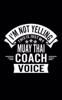 I'm Not Yelling This Is Just My Muay Thai Coach Voice: Lined Journal, 120 Pages, 6x9 Sizes, Funny Muay Thai Player and Coach Notebook Gift for Team Coaches and Players