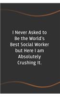 I Never Asked to Be the World's Best Social Worker: Funny Saying Blank Lined Notebook for Coworker - Perfect Employee Appreciation Gift Idea