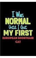 I Was Normal Until I Got My First European Shorthair Cat Notebook - European Shorthair Cat Lovers and Animals Owners: Lined Notebook / Journal Gift, 120 Pages, 6x9, Soft Cover, Matte Finish