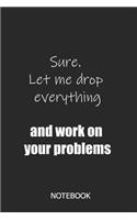 Sure. Let me drop everything and work on your problems Notebook