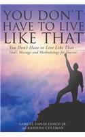 You Don't Have to Live Like That - God's Message and Methodology for Success