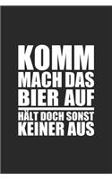 Komm mach das Bier auf hält doch sonst keiner aus
