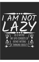 I am not lazy. As a writer my life consists of either writing or thinking about it.