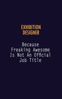 Exhibition Designer Because Freaking Awesome is not An Official Job Title: 6X9 Career Pride Notebook Unlined 120 pages Writing Journal