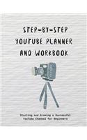 Step-by-step YouTube Planner and Workbook: Starting and Growing a Successful YouTube Channel for Beginners