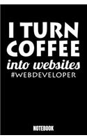 I Turn Coffee Into Sites #Web Developer Notebook: Computer Notebook, Planner, Journal, Diary, Planner, Gratitude, Writing, Travel, Goal, Bullet Notebook - Size 6 x 9 - 110 Lined Pages - Office Equip