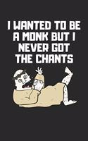 I Wanted To Be A Monk But I Never Got The Chants
