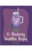 Hello! 95 Blueberry Smoothie Recipes: Best Blueberry Smoothie Cookbook Ever For Beginners [Superfood Smoothie Cookbook, Vegetable And Fruit Smoothie Recipe, Simple Green Smoothies Cookbo