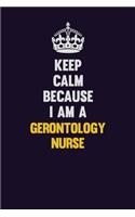 Keep Calm Because I Am A Gerontology nurse: Motivational and inspirational career blank lined gift notebook with matte finish