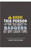 Warning This Person May Talk About Badgers At Any Given Time Composition Notebook