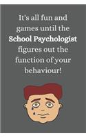 It's all fun and games until the School Psychologist figures out the function of your behaviour!