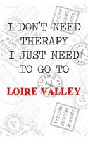 I Don't Need Therapy I Just Need To Go To Loire Valley