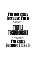 I'm Not Crazy Because I'm A Textile Technologist I'm Crazy Because I like It
