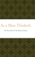 As a Man Thinketh: The Way of Peace & The Mastery of Destiny