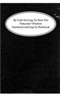My Life Saving, In Case The Computer Crashes Password and Log In Notebook: Save Your Information The Old Fashioned Way