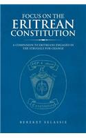 Focus on the Eritrean Constitution: A Companion to Eritreans Engaged in the Struggle for Change