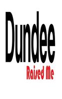 Dundee Raised Me