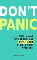 Don't Panic: How to Calm Your Anxiety and Stay Chilled When Life Gets Stressful