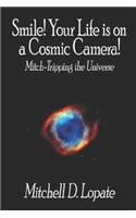 Smile! Your Life is on a Cosmic Camera!