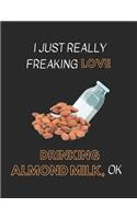 I Just Really Freaking Love Drinking Almond Milk Ok: Lined Journal Notebook